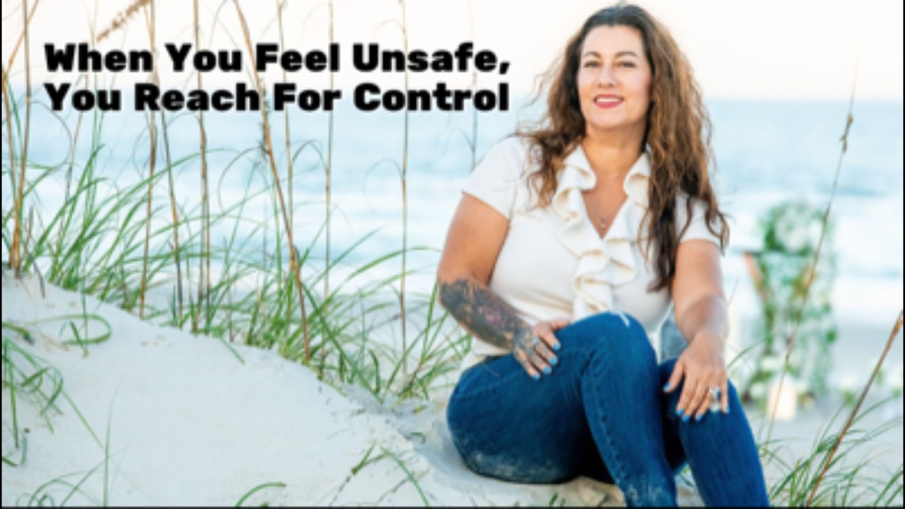 Video: When You Feel Unsafe, You Reach For Control