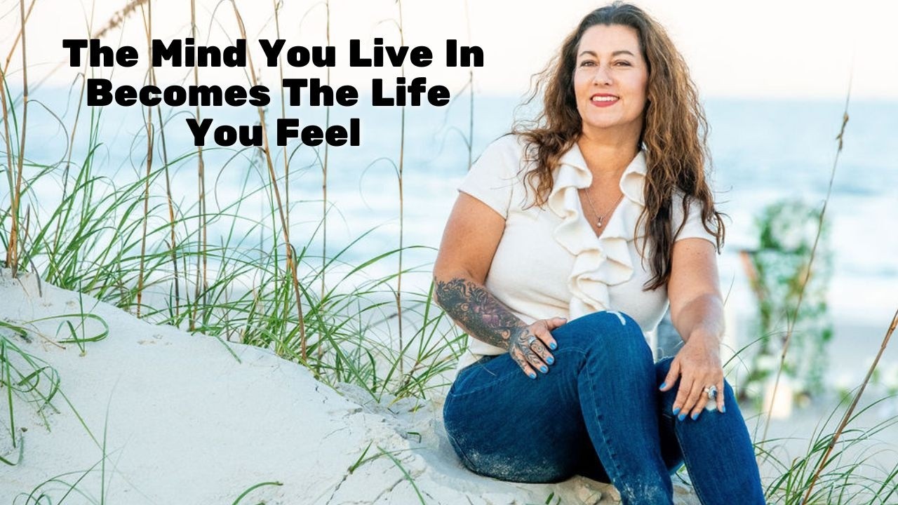 Video: The Mind You Live In Becomes The Life You Feel