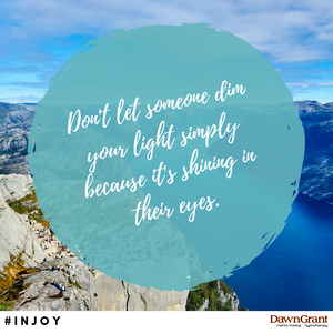 Don't let someone dim your light simply because it's shining in their eyes.