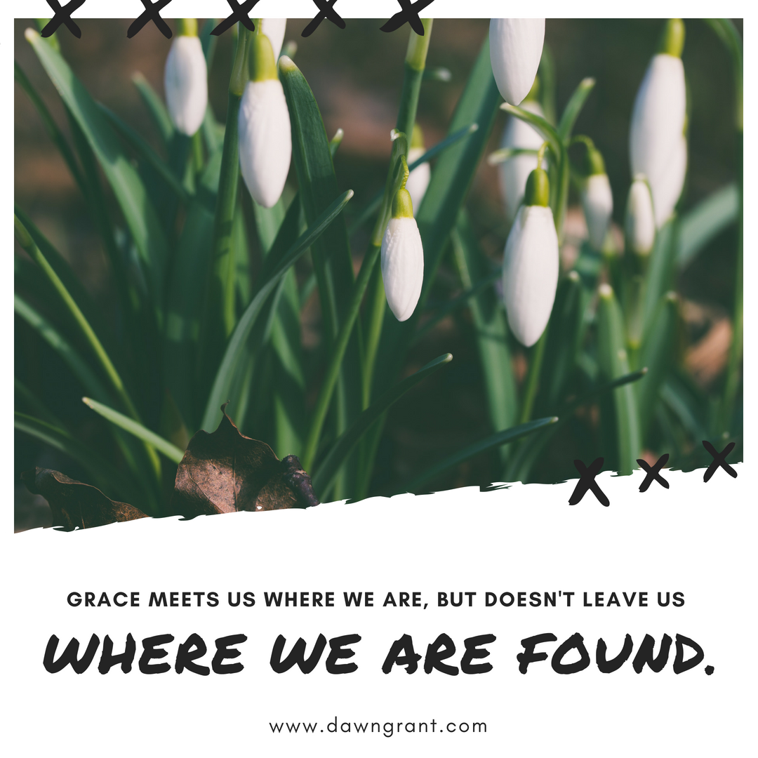 Grace meets us where we are, but doesn't leave us where we are found.
