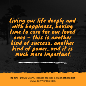 Living our life deeply and with happiness, having time to care for our loved ones – this is another kind of success, another kind of power, and it is much more important.